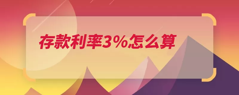 存款利率3％怎么算（本金利息期限收益）