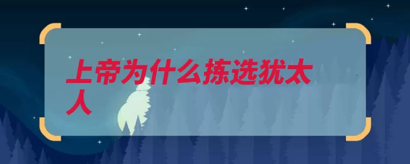 上帝为什么拣选犹太人（耶和华犹太人女娲）