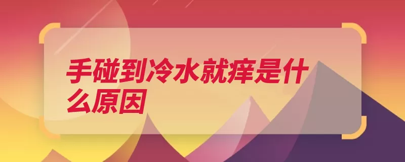 手碰到冷水就痒是什么原因（因素敏感性皮肤症）