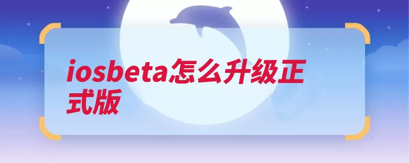 iosbeta怎么升级正式版（苹果公司操作系统）