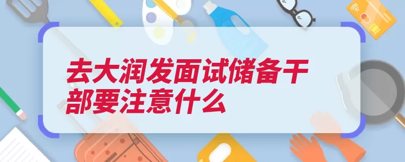 去大润发面试储备干部要注意什么（储备干部很重要平）