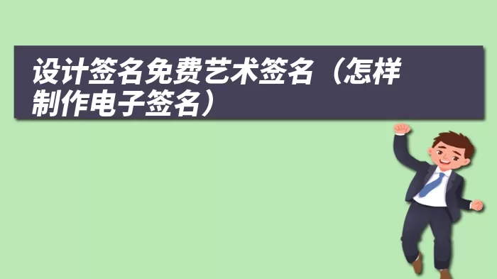 设计签名免费艺术签名（怎样制作电子签名）