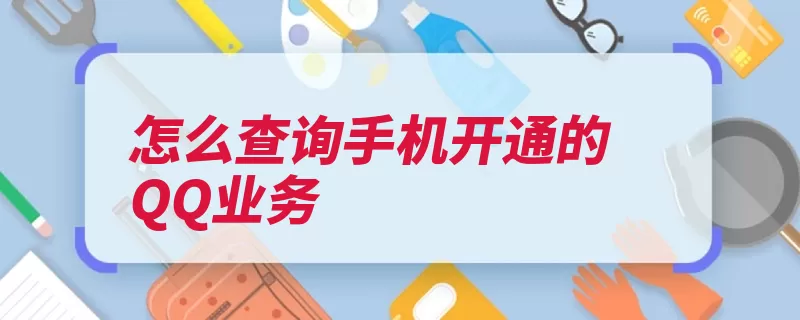 怎么查询手机开通的QQ业务（业务查询开通钱包）