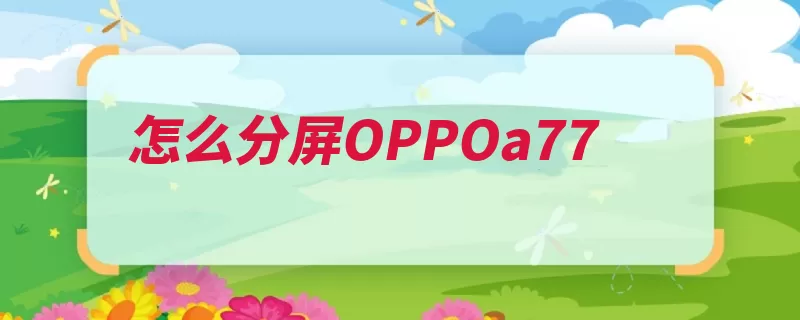 怎么分屏OPPOa77（退出打开拖到设置）