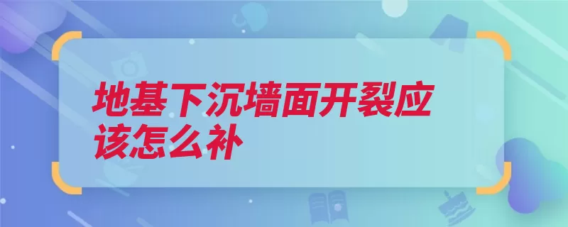 地基下沉墙面开裂应该怎么补（沉降裂缝地基基础）