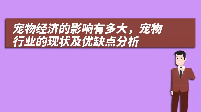 宠物经济的影响有多大，宠物行业的现状及优缺点分析