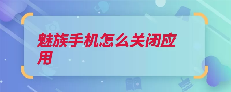 魅族手机怎么关闭应用（任务管理器手机调）