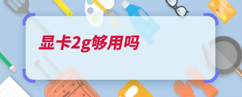 显卡2g够用吗（位宽显存越高公路）