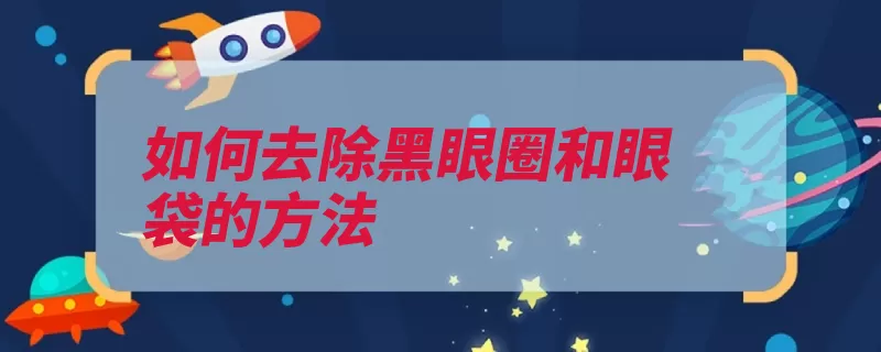 如何去除黑眼圈和眼袋的方法（黑眼圈眼部切片就）