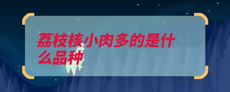 荔枝核小肉多的是什么品种（增城荔枝糯米品种）