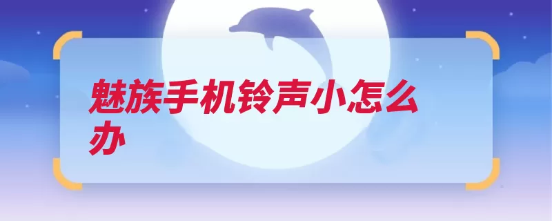 魅族手机铃声小怎么办（解决方法声音手机）