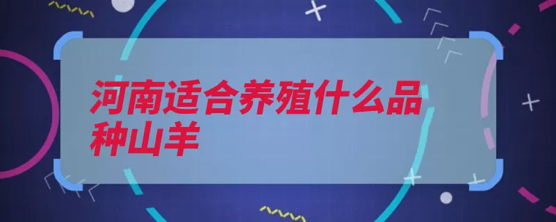 河南适合养殖什么品种山羊（山羊力强北温带是）