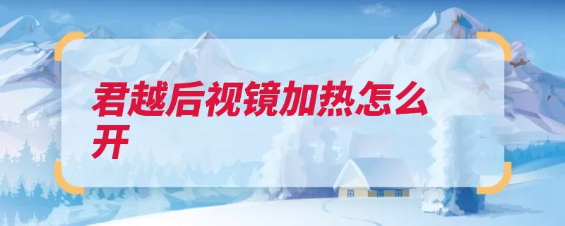 君越后视镜加热怎么开（后视镜加热别克驾）
