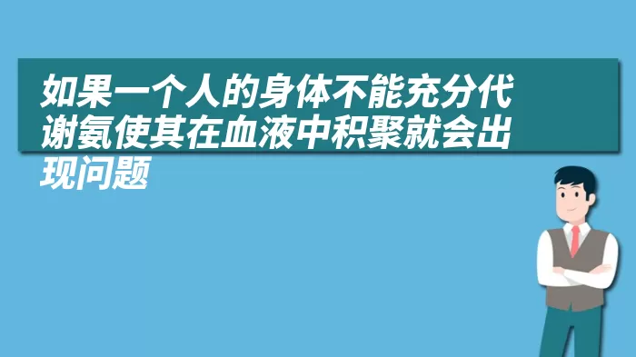 如果一个人的身体不能充分代谢氨使其在血液中积聚就会出现问题