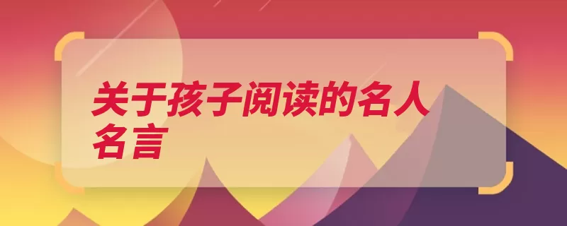 关于孩子阅读的名人名言（熟读读书立志老大）