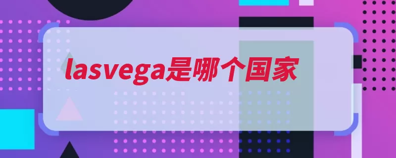 lasvega是哪个国家（拉斯维加斯内华达）