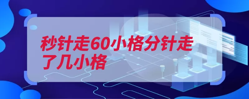 秒针走60小格分针走了几小格（小格分针走了秒针）