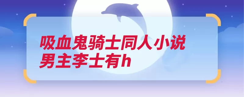 吸血鬼骑士同人小说男主李士有h（吸血鬼骑士作者一）