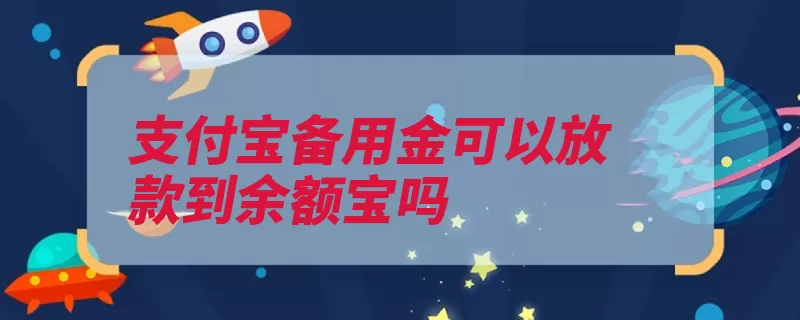 支付宝备用金可以放款到余额宝吗（余额备用金支付宝）