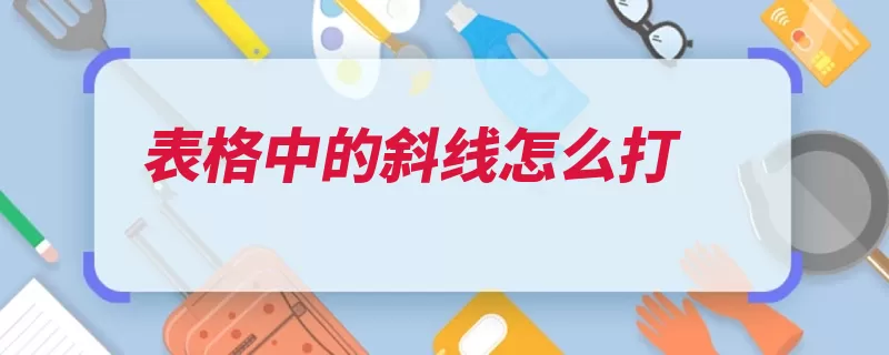 表格中的斜线怎么打（斜线点击插入选择）