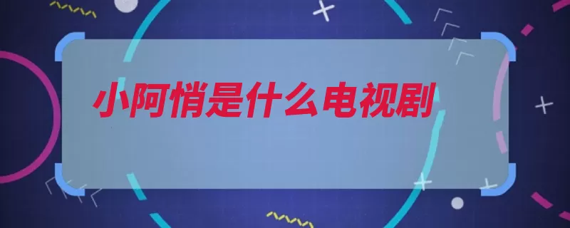 小阿悄是什么电视剧（远大前程影视上海）