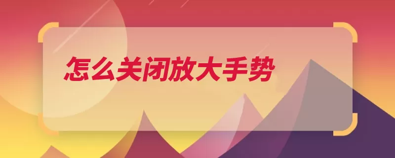 怎么关闭放大手势（选项设置点击中找）