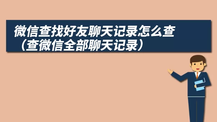 微信查找好友聊天记录怎么查（查微信全部聊天记录）