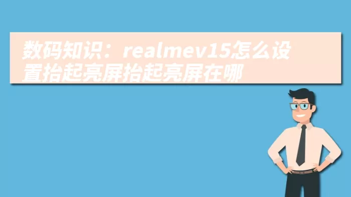 数码知识：realmev15怎么设置抬起亮屏抬起亮屏在哪