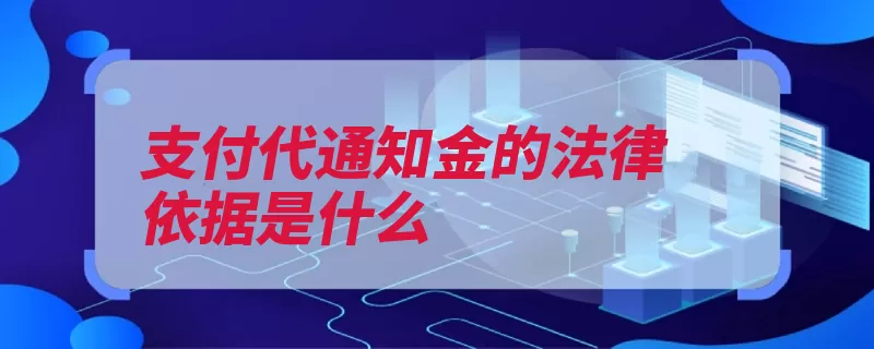 支付代通知金的法律依据是什么（劳动者劳动合同用）