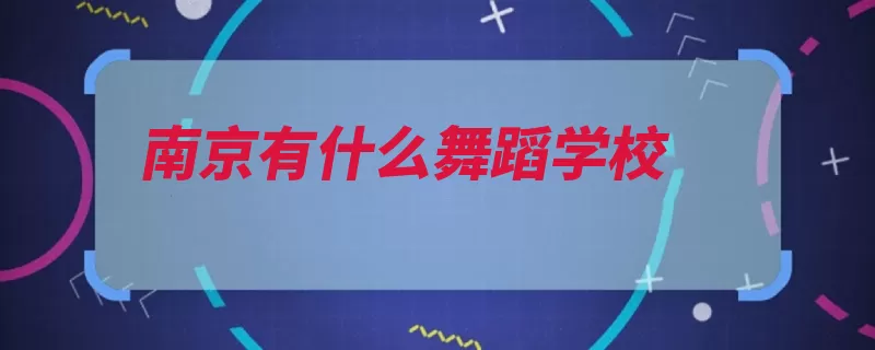 南京有什么舞蹈学校（南京市秦淮舞蹈地）