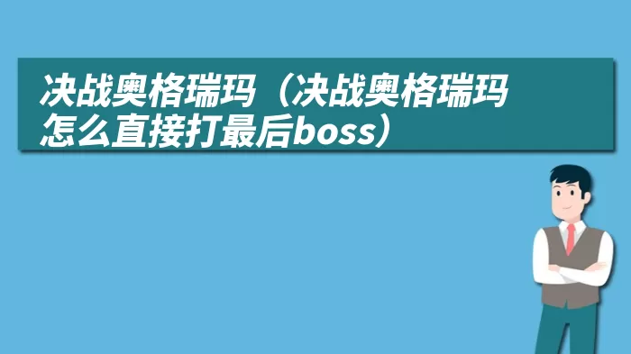 决战奥格瑞玛（决战奥格瑞玛怎么直接打最后boss）