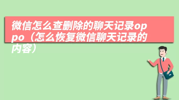 微信怎么查删除的聊天记录oppo（怎么恢复微信聊天记录的内容）