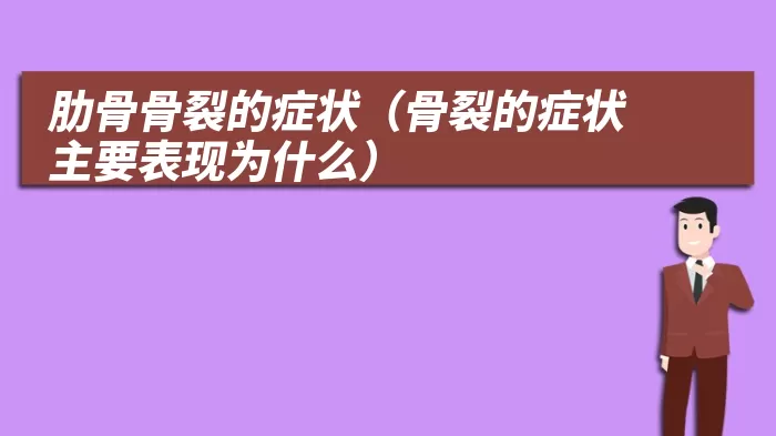 肋骨骨裂的症状（骨裂的症状主要表现为什么）