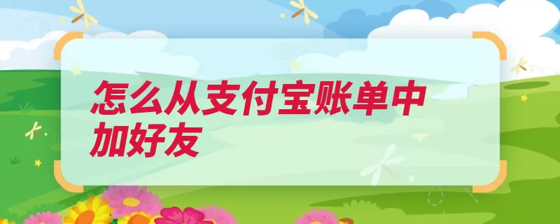 怎么从支付宝账单中加好友（账单点击好友支付）