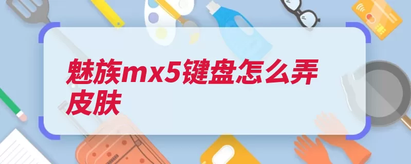 魅族mx5键盘怎么弄皮肤（键盘皮肤搜狗输入）