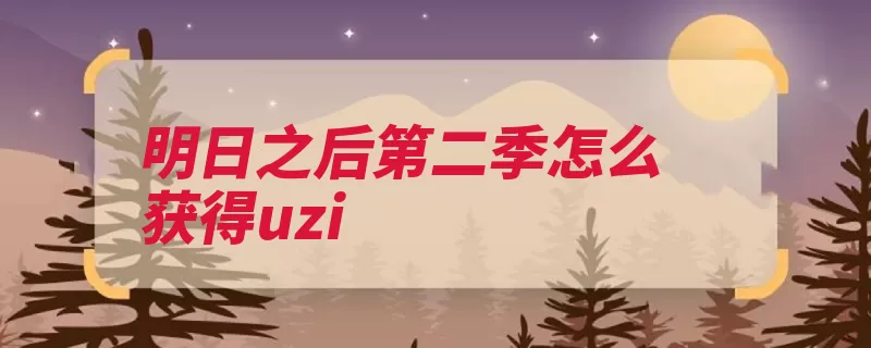 明日之后第二季怎么获得uzi（制作沙石铸件锡矿）