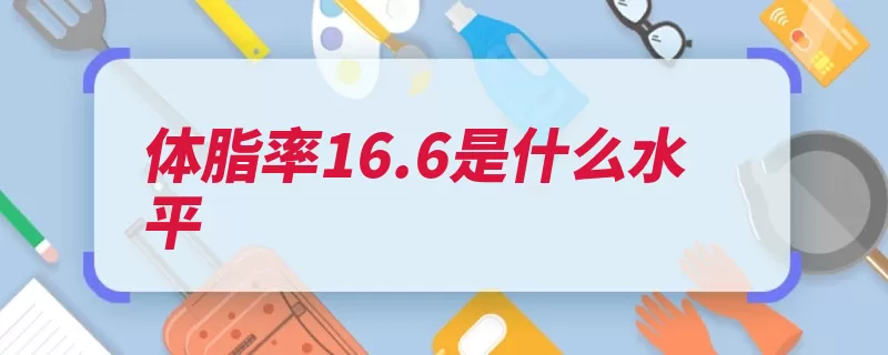 体脂率16.6是什么水平（脂肪人体内含量男）