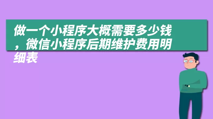 做一个小程序大概需要多少钱，微信小程序后期维护费用明细表