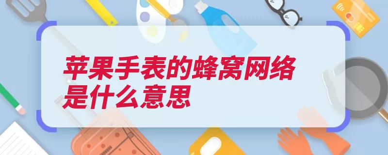 苹果手表的蜂窝网络是什么意思（苹果表带手表运动）