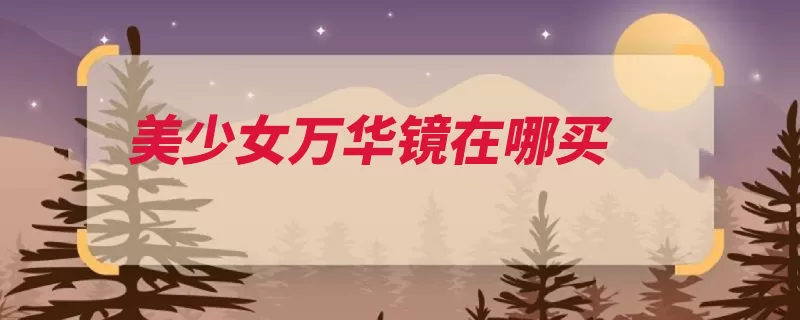 美少女万华镜在哪买（美少女购买少女游）