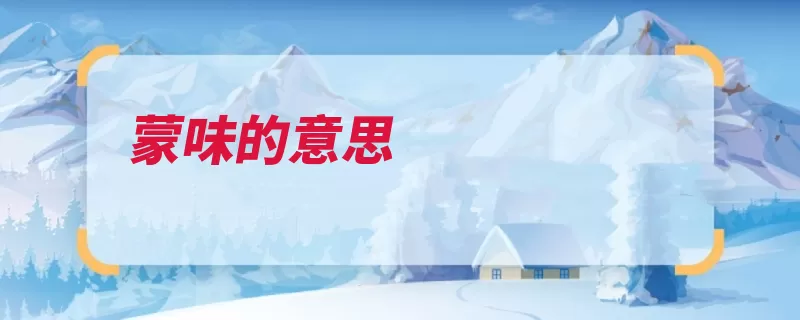 蒙味的意思（蒙昧蹈常袭故使人）