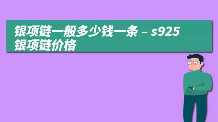 银项链一般多少钱一条 – s925银项链价格