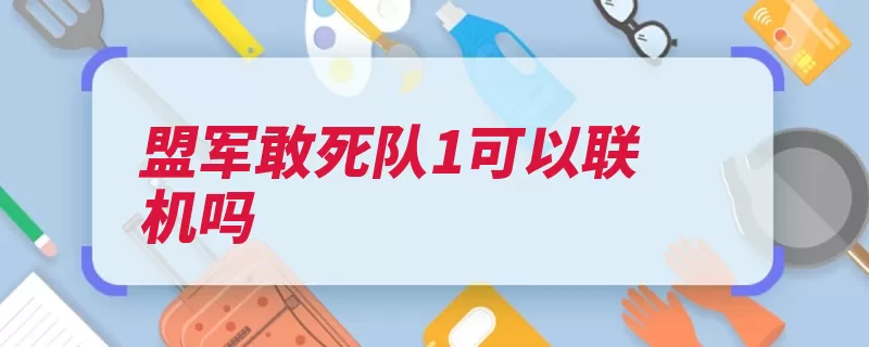 盟军敢死队1可以联机吗（联机盟军敢死队即）