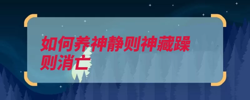 如何养神静则神藏躁则消亡（黄帝内经神气消亡）