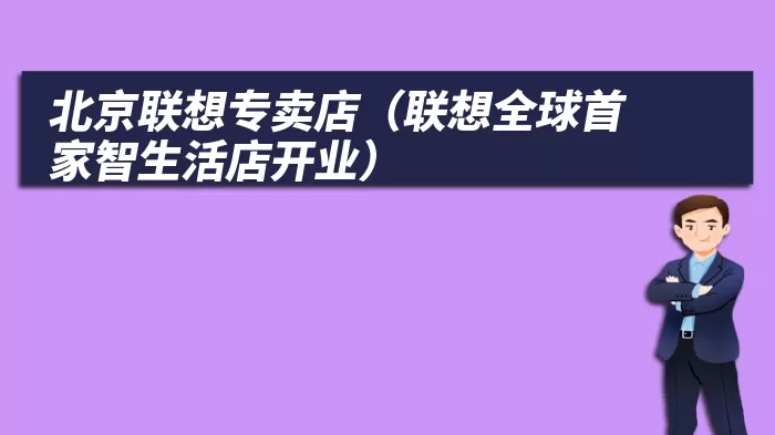 北京联想专卖店（联想全球首家智生活店开业）