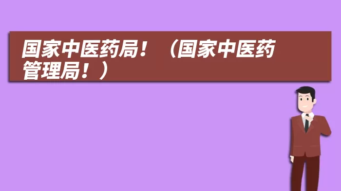 国家中医药局！（国家中医药管理局！）