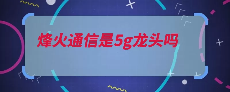 烽火通信是5g龙头吗（投入通信中天寡头）