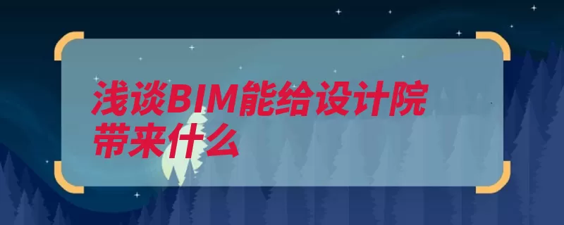 浅谈BIM能给设计院带来什么（设计院工程量提高）