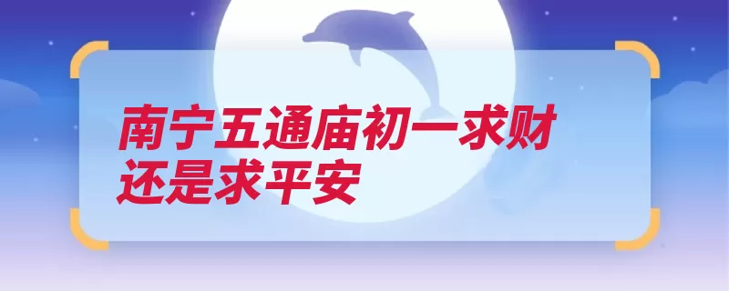 南宁五通庙初一求财还是求平安（平安往来渡口香火）