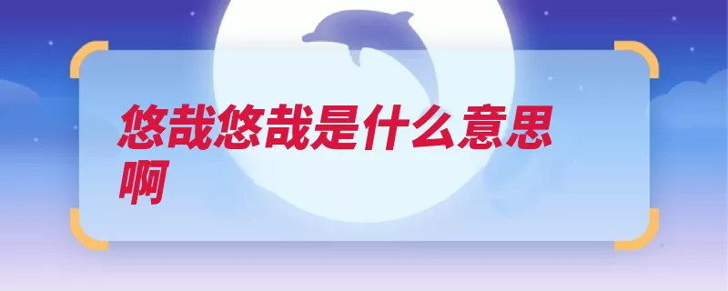 悠哉悠哉是什么意思啊（悠哉现代汉语诗经）